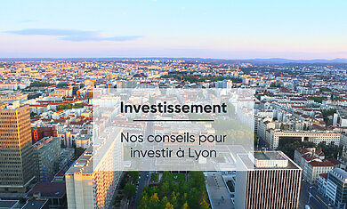 Conseil Immobilier Pourquoi choisir Lyon pour son investissement immobilier ?