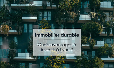 Conseil Immobilier Pourquoi choisir d’investir dans l’immobilier durable à Lyon ?